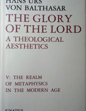 THE GLORY OF THE LORD: A THEOLOGICAL AESTHETICS. THE REALM OF METAPHYSICS IN THE MODERN AGE